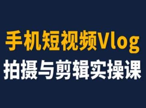 手机短视频Vlog拍摄与剪辑实操课，小白变大师-网创论坛