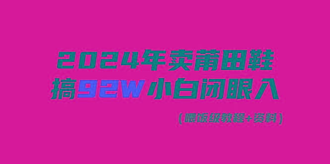 (9329期)2024年卖莆田鞋，搞了92W，小白闭眼操作！-网创论坛