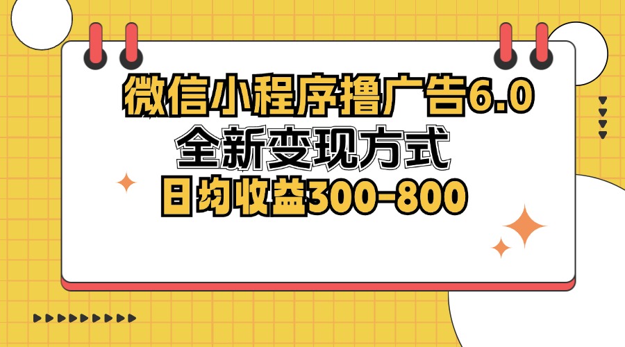 微信小程序撸广告6.0，全新变现方式，日均收益300-800-网创论坛