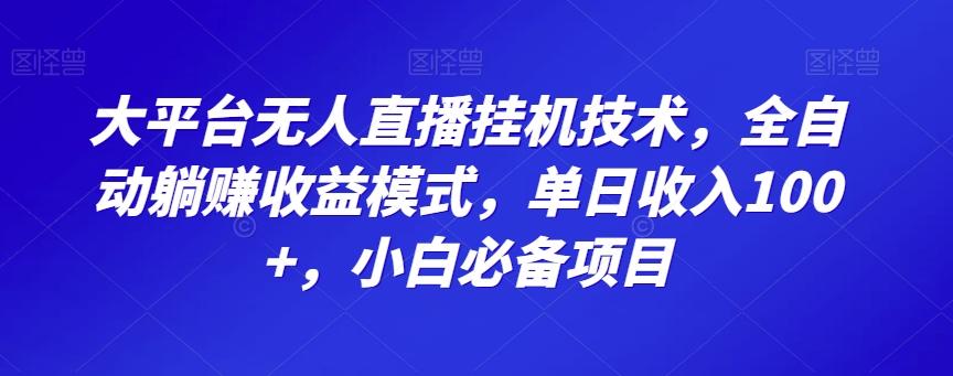 大平台无人直播挂机技术，全自动躺赚收益模式，单日收入100+，小白必备项目-网创论坛