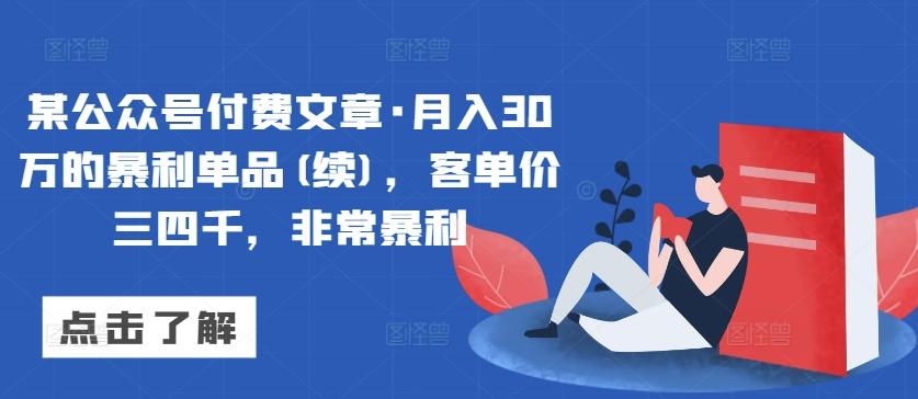 某公众号付费文章·月入30万的暴利单品(续)，客单价三四千，非常暴利-网创论坛