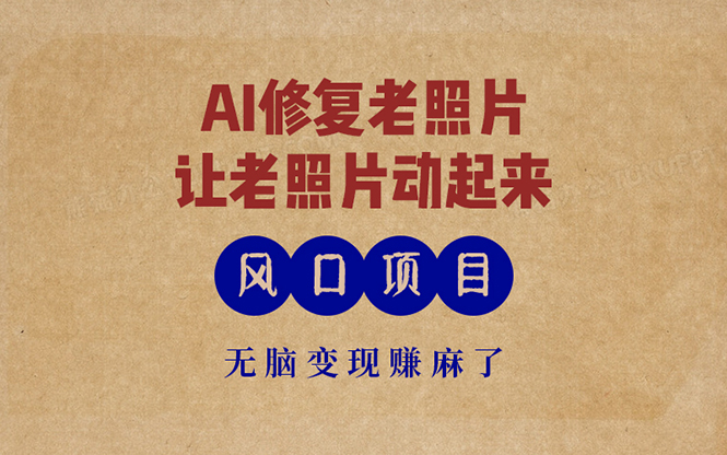 最新风口项目，AI一键修复老照片，让老照片动起来，接单到手软，无脑变…-网创论坛