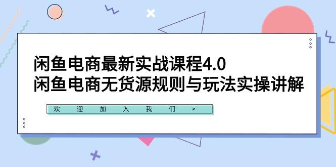 闲鱼电商最新实战课程4.0：闲鱼电商无货源规则与玩法实操讲解！-网创论坛