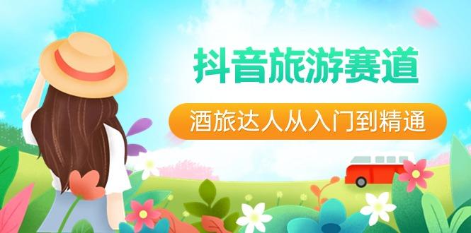抖音旅游赛道酒旅达人从入门到精通：直播+短视频+旅游 未来5年风口-网创论坛