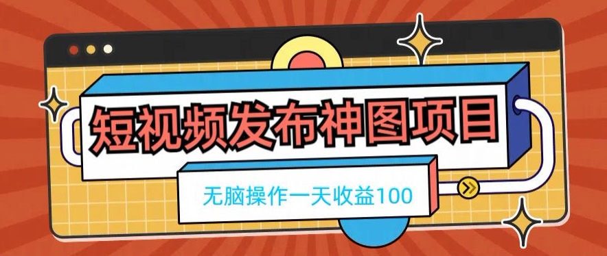 短视频发布神图项目，无脑操作，一天收益100-网创论坛