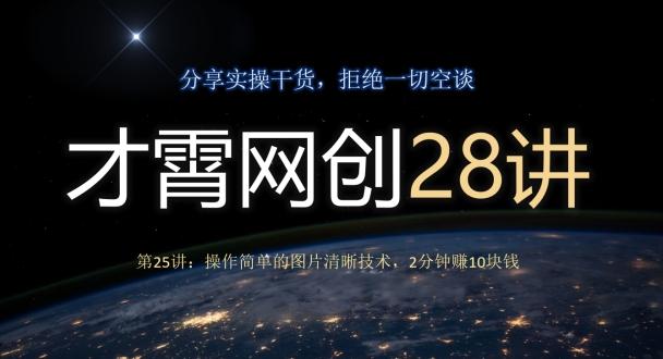 才霄网创28讲第25讲：操作简单的图片清晰技术，2分钟赚10块钱-网创论坛