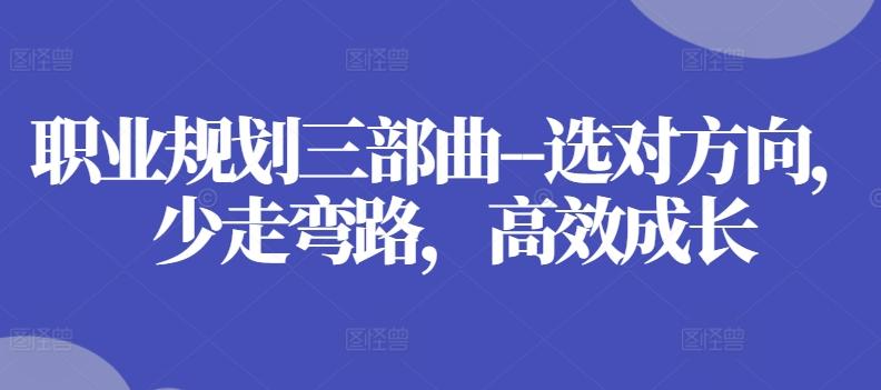 职业规划三部曲–选对方向，少走弯路，高效成长-网创论坛