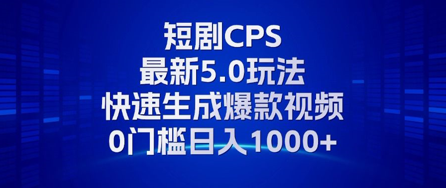 11月最新短剧CPS玩法，快速生成爆款视频，小白0门槛轻松日入1000+-网创论坛