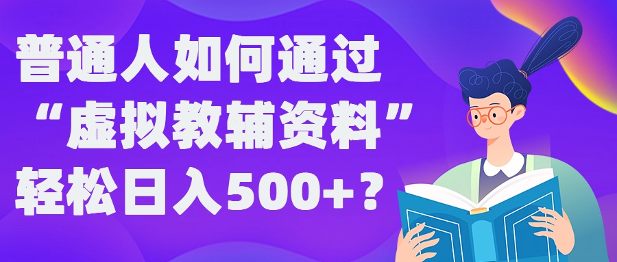 普通人如何通过“虚拟教辅”资料轻松日入500+?揭秘稳定玩法-网创论坛