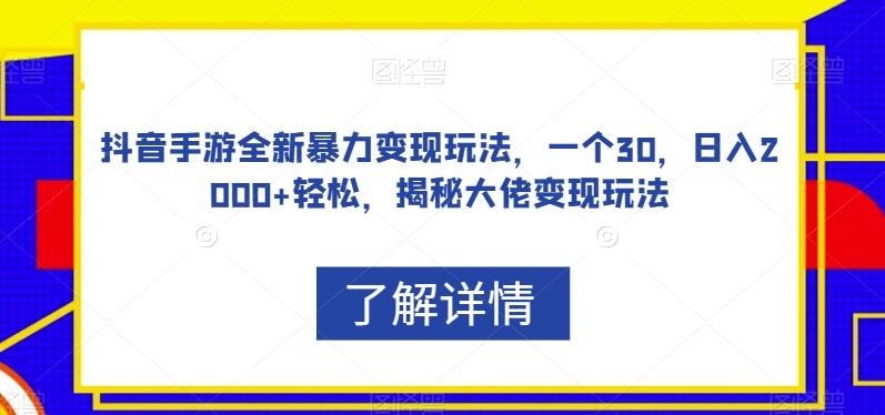 抖音手游全新暴力变现玩法，一个30，日入2000+轻松，揭秘大佬变现玩法【揭秘】-网创论坛