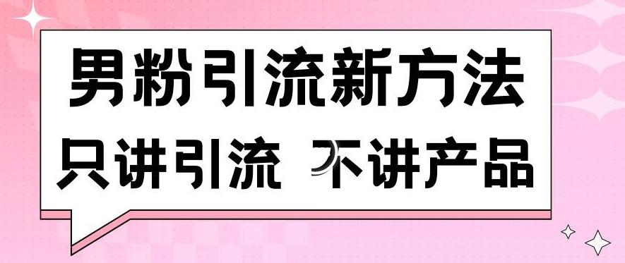 男粉引流新方法日引流100多个男粉只讲引流不讲产品不违规不封号【揭秘】-网创论坛