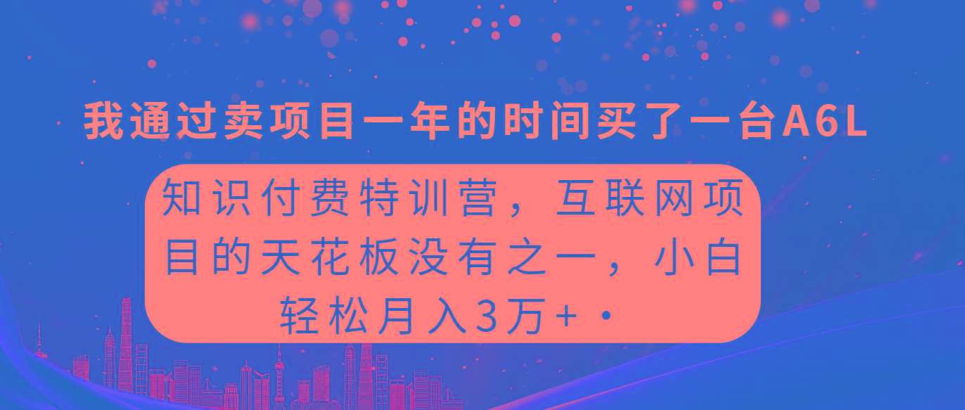 (9469期)知识付费特训营，互联网项目的天花板，没有之一，小白轻轻松松月入三万+-网创论坛