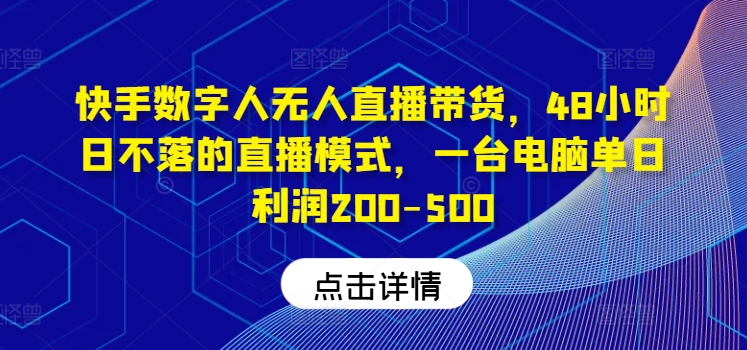 快手数字人无人直播带货，48小时日不落的直播模式，一台电脑单日利润200-500-网创论坛
