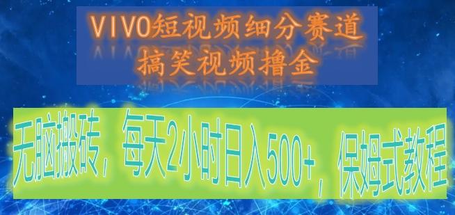 VIVO短视频细分赛道，搞笑视频撸金，无脑搬砖，每天2小时日入500+，保姆式教程-网创论坛