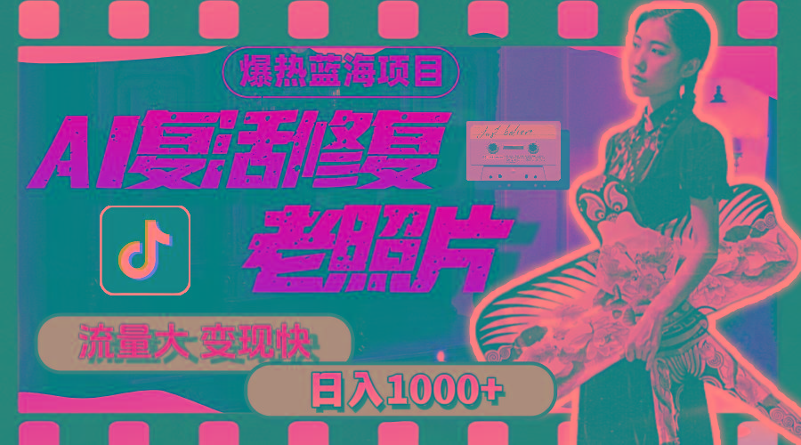 暴热蓝海项目，AI复活修复老照片，流量大 变现快 一天收入1000+教程+素材-网创论坛