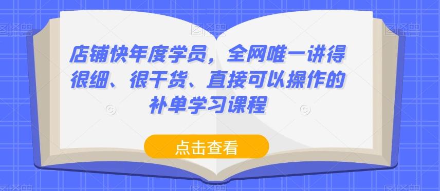 店铺快年度学员，全网唯一讲得很细、很干货、直接可以操作的补单学习课程-网创论坛