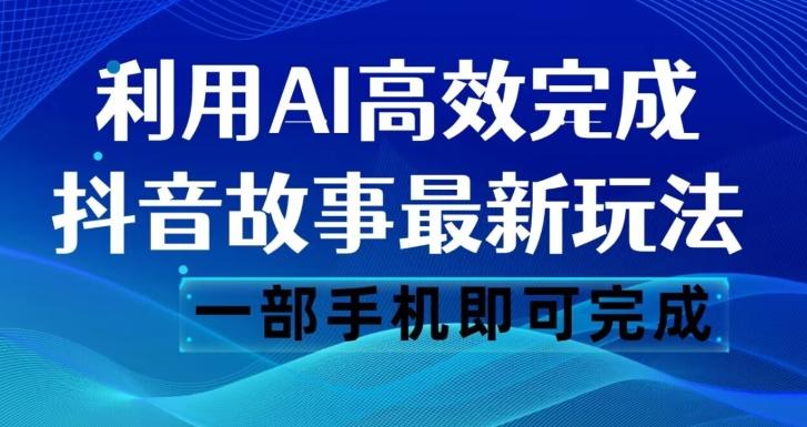 抖音故事最新玩法，通过AI一键生成文案和视频，日收入500一部手机即可完成【揭秘】-网创论坛