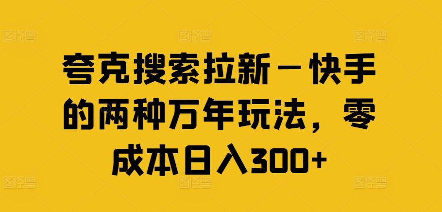 夸克搜索拉新—快手的两种万年玩法，零成本日入300+-网创论坛