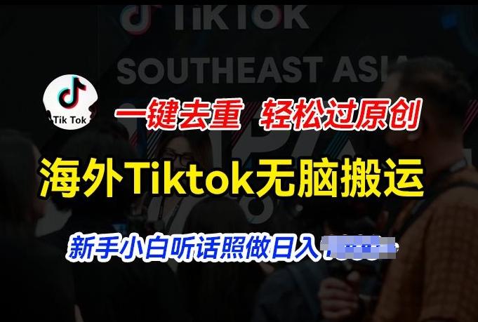 海外Tiktok短视频无脑搬运，一键去重轻松过原创，新手小白听话照做日入几张【揭秘】-网创论坛