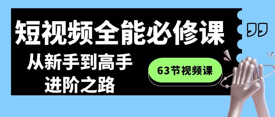 短视频-全能必修课程：从新手到高手进阶之路(63节视频课)-网创论坛