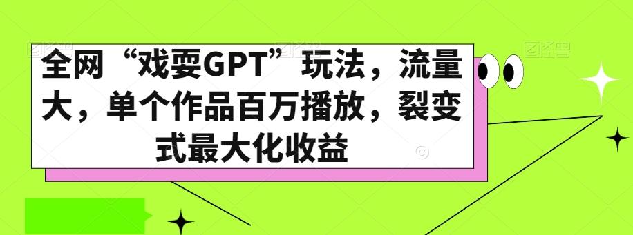 全网“戏耍GPT”玩法，流量大，单个作品百万播放，裂变式最大化收益【揭秘】-网创论坛