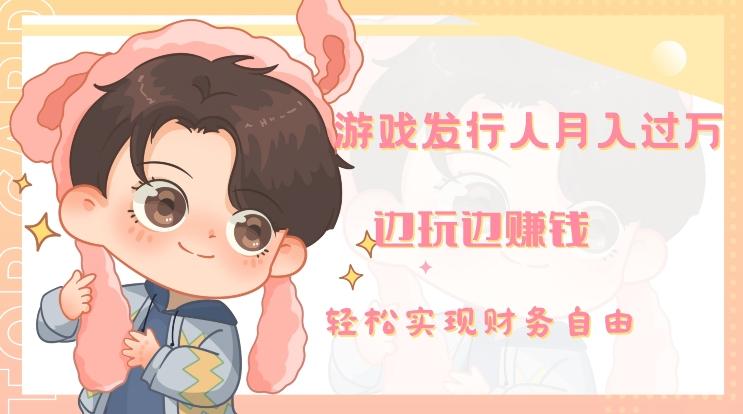 游戏发行人月入过万，边玩边赚钱-网创论坛