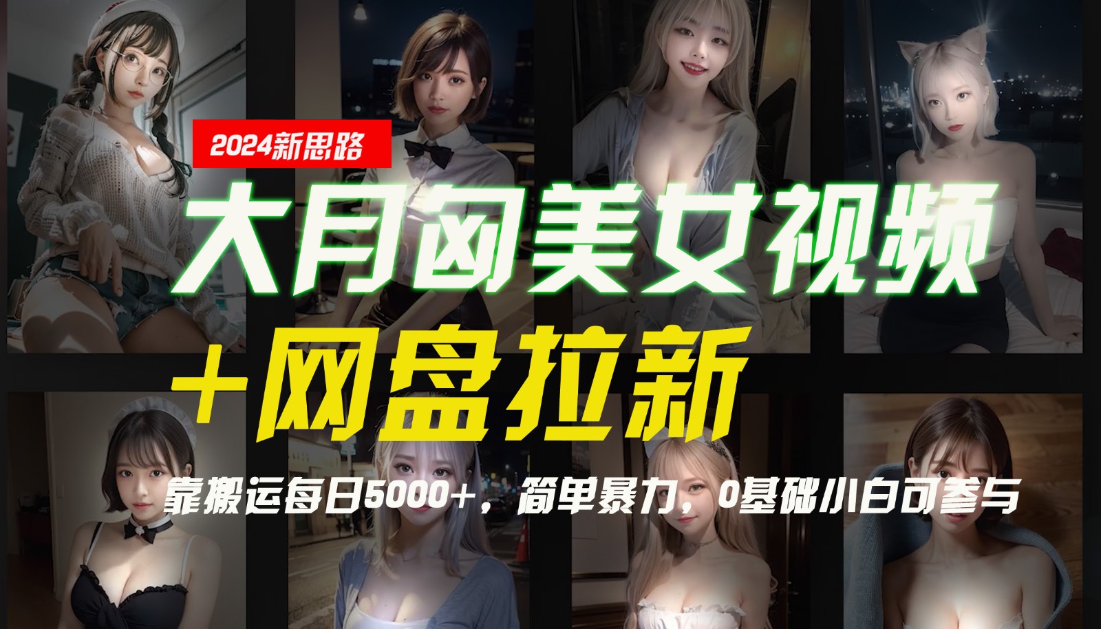 【新思路】大月匈美女视频+网盘拉新，靠搬运每日5000+，简单暴力，0基础小白可参与-网创论坛