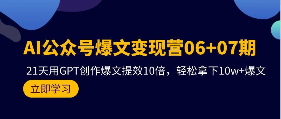 (9839期)AI公众号爆文变现营06+07期，21天用GPT创作爆文提效10倍，轻松拿下10w+爆文-网创论坛