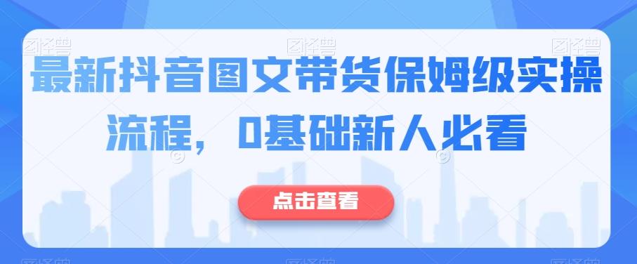最新抖音图文带货保姆级实操流程，0基础新人必看-网创论坛